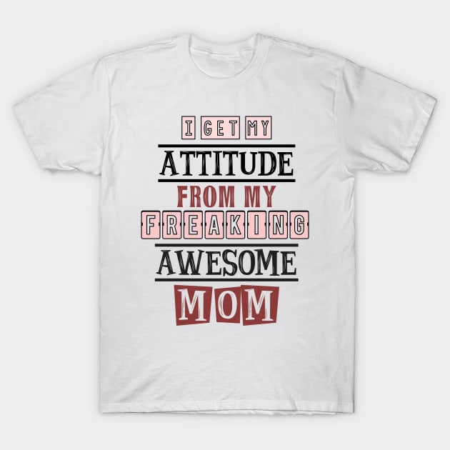 I get my attitude from my  mom 5 T-Shirt by SamridhiVerma18